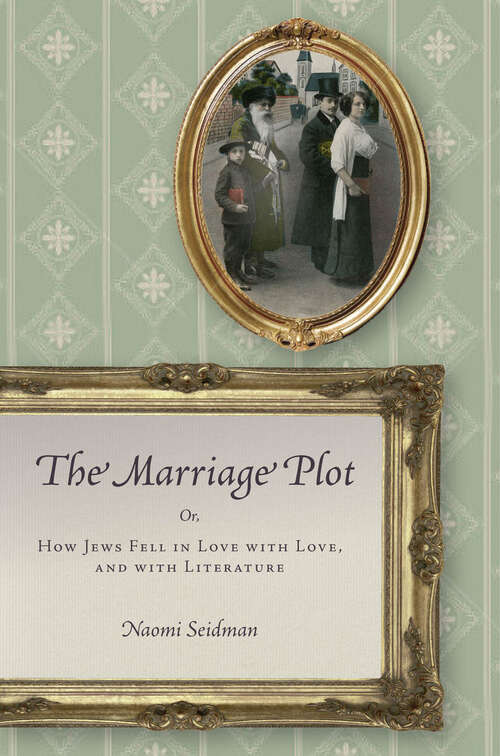 Book cover of The Marriage Plot: Or, How Jews Fell in Love with Love, and with Literature