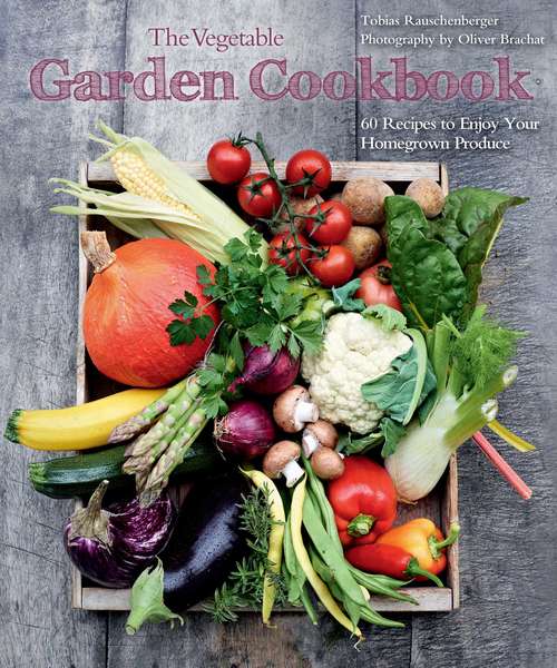 Book cover of The Vegetable Garden Cookbook: 60 Recipes to Enjoy Your Homegrown Produce