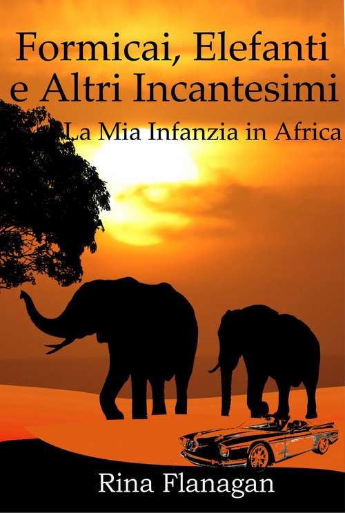 Book cover of Formicai, elefanti e altri incantesimi: La mia infanzia in Africa