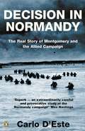 Decision in Normandy: The Real Story of Montgomery and the Allied Campaign