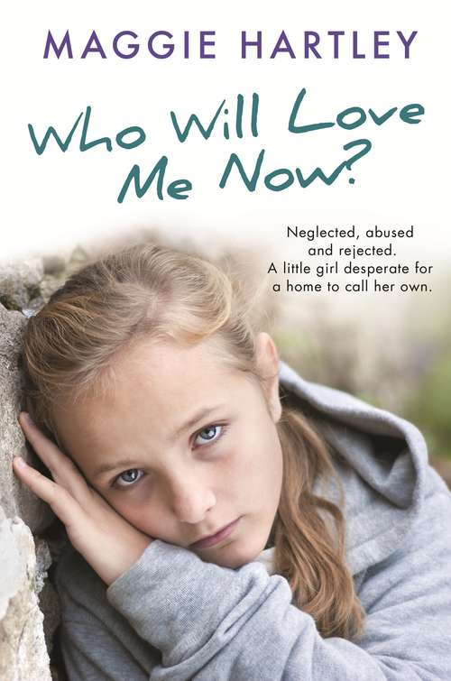 Book cover of Who Will Love Me Now?: Neglected, unloved and rejected. A little girl desperate for a home to call her own.