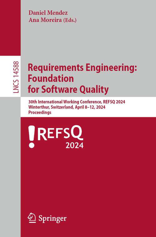 Book cover of Requirements Engineering: Foundation for Software Quality: 30th International Working Conference, REFSQ 2024, Winterthur, Switzerland, April 8–11, 2024, Proceedings (2024) (Lecture Notes in Computer Science #14588)