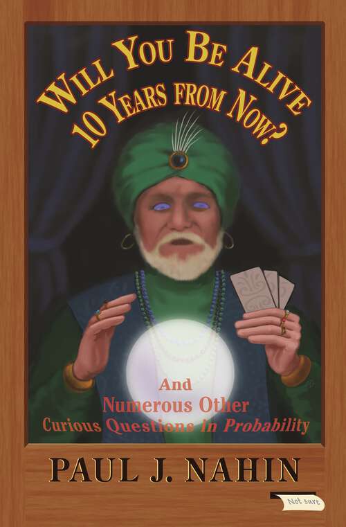 Book cover of Will You Be Alive 10 Years from Now?: And Numerous Other Curious Questions in Probability