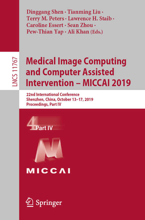 Medical Image Computing and Computer Assisted Intervention – MICCAI 2019: 22nd International Conference, Shenzhen, China, October 13–17, 2019, Proceedings, Part IV (Lecture Notes in Computer Science #11767)