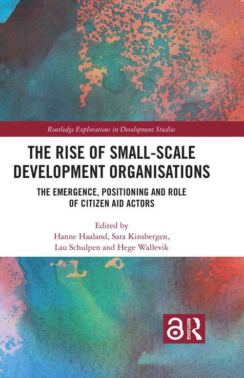 Book cover of The Rise of Small-Scale Development Organisations: The Emergence, Positioning and Role of Citizen Aid Actors (Routledge Explorations in Development Studies)