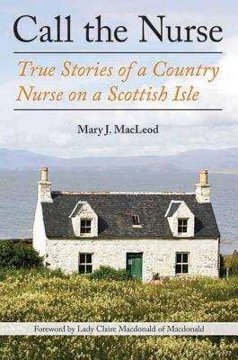 Book cover of Call The Nurse: True Stories of a Country Nurse on a Scottish Isle