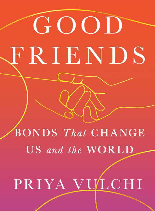 Book cover of Good Friends: Bonds That Change Us and the World