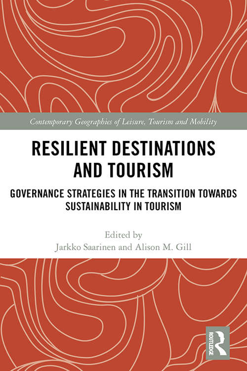 Resilient Destinations and Tourism: Governance Strategies in the Transition towards Sustainability in Tourism (Contemporary Geographies of Leisure, Tourism and Mobility)