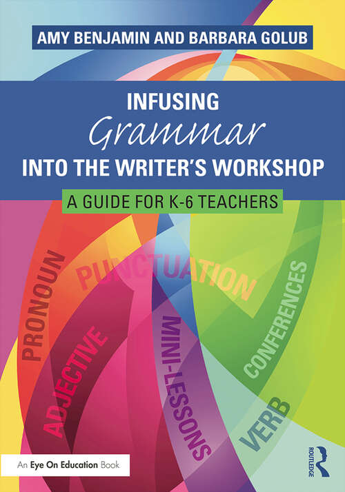 Infusing Grammar Into the Writer's Workshop: A Guide for K-6 Teachers