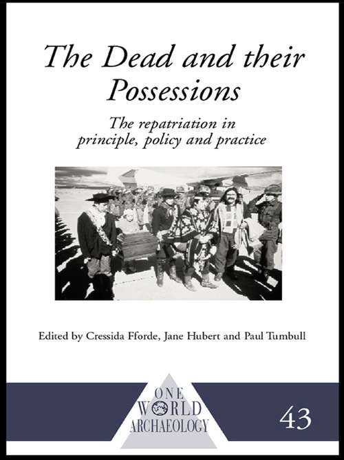 The Dead and their Possessions: Repatriation in Principle, Policy and Practice (One World Archaeology #Vol. 43)