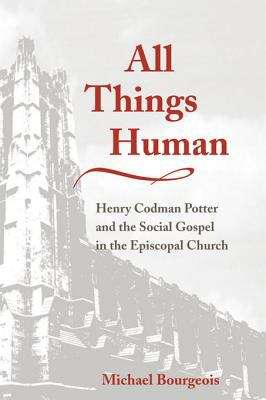 Book cover of All Things Human: Henry Codman Potter and the Social Gospel in the Episcopal Church