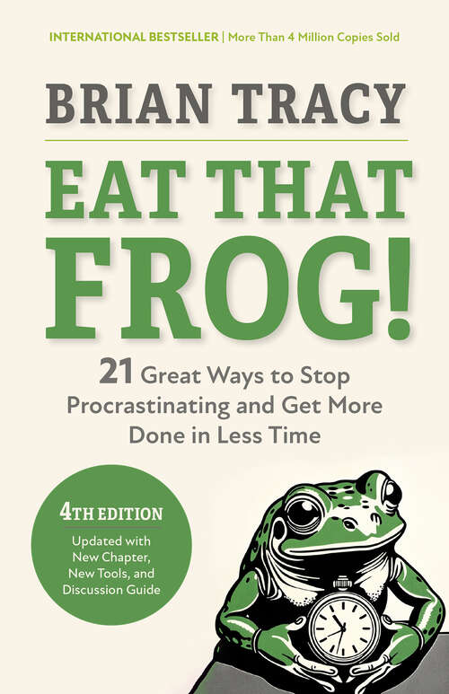 Book cover of Eat That Frog!, Fourth Edition: 21 Great Ways to Stop Procrastinating and Get More Done in Less Time (4)
