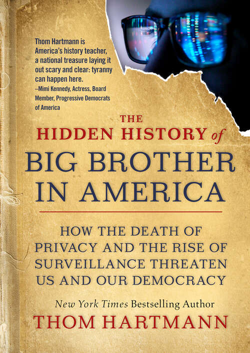 The Hidden History of Big Brother in America: How the Death of Privacy and the Rise of Surveillance Threaten Us and Our Democracy (The Thom Hartmann Hidden History Series #7)