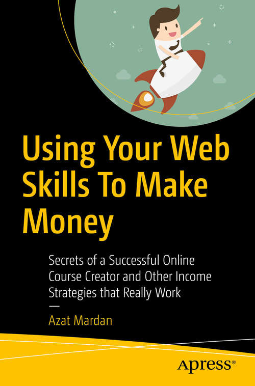 Book cover of Using Your Web Skills To Make Money: Secrets Of A Successful Online Course Creator And Other Income Strategies That Really Work