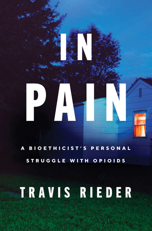 Book cover of In Pain: A Bioethicist&#8217;s Personal Struggle with Opioids