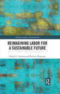 Reimagining Labor for a Sustainable Future (Routledge Studies in Sustainability)