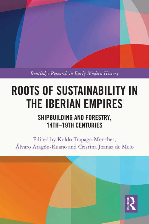 Book cover of Roots of Sustainability in the Iberian Empires: Shipbuilding and Forestry, 14th - 19th Centuries (Routledge Research In Early Modern History Ser.)