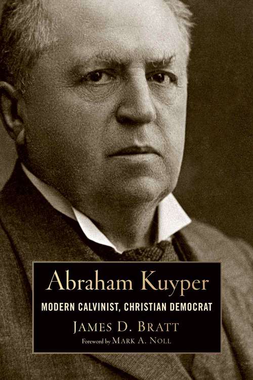 Abraham Kuyper: Modern Calvinist, Christian Democrat (Library of Religious Biography (LRB))