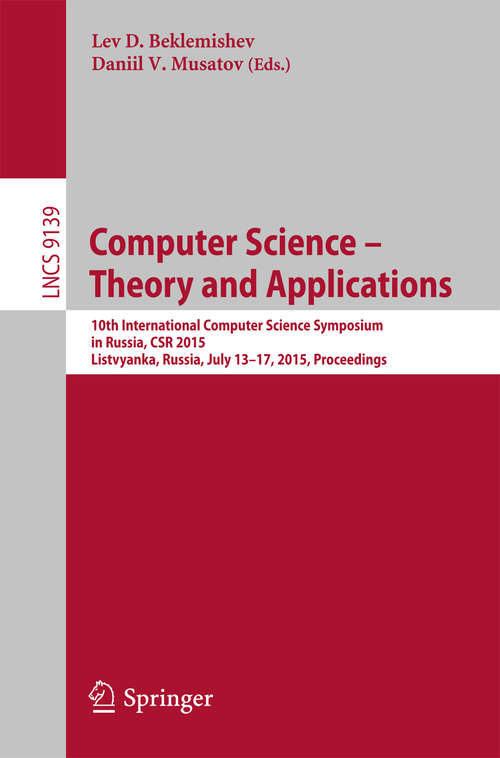 Book cover of Computer Science -- Theory and Applications: 10th International Computer Science Symposium in Russia, CSR 2015, Listvyanka, Russia, July 13-17, 2015, Proceedings (Lecture Notes in Computer Science #9139)