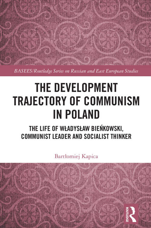 Book cover of The Development Trajectory of Communism in Poland: The Life of Władysław Bieńkowski, Communist Leader and Socialist Thinker (1) (BASEES/Routledge Series on Russian and East European Studies)