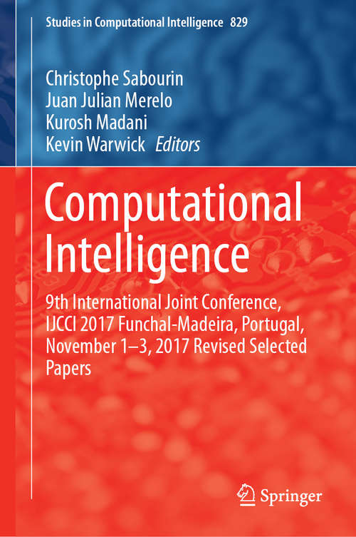 Computational Intelligence: 9th International Joint Conference, IJCCI 2017 Funchal-Madeira, Portugal, November 1-3, 2017 Revised Selected Papers (Studies in Computational Intelligence #829)