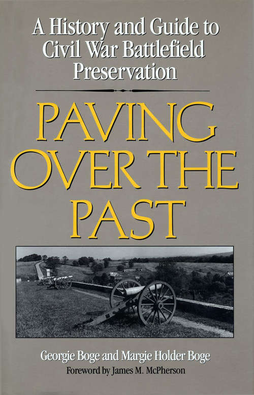 Paving Over the Past: A History And Guide To Civil War Battlefield Preservation