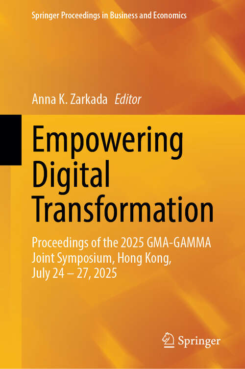 Book cover of Empowering Digital Transformation: Proceedings of the 2025 GMA-GAMMA Joint Symposium, Hong Kong, July 24–27, 2025 (Springer Proceedings in Business and Economics)