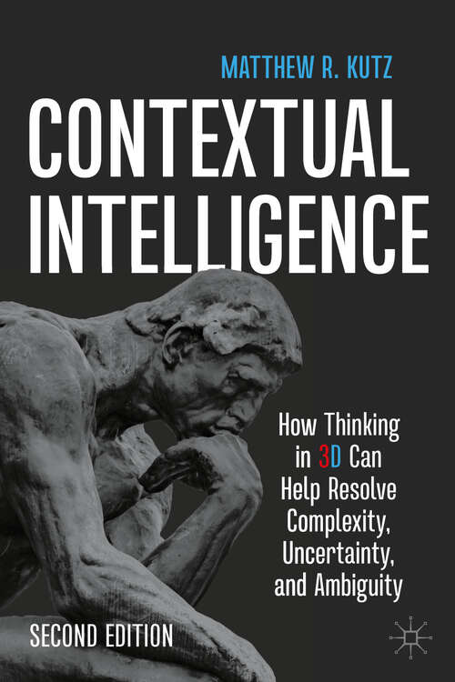 Book cover of Contextual Intelligence: How Thinking in 3D Can Help Resolve Complexity, Uncertainty, and Ambiguity (Second Edition 2025)
