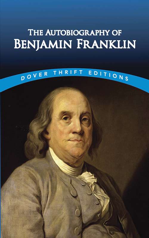 The Autobiography of Benjamin Franklin: The Classic American Autobiography By Ben Franklin (Dover Thrift Editions)