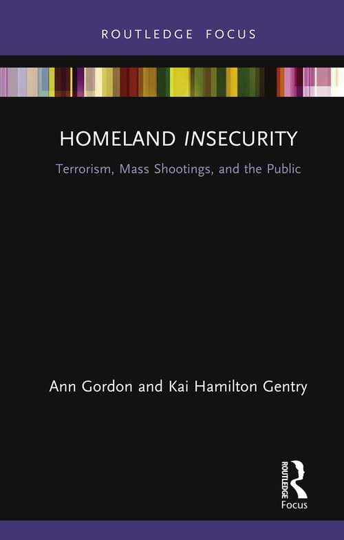 Homeland Insecurity: Terrorism, Mass Shootings and the Public (Routledge Research in American Politics and Governance)