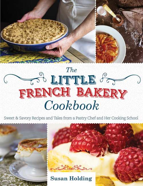 Book cover of The Little French Bakery Cookbook: Sweet & Savory Recipes and Tales from a Pastry Chef and Her Cooking School (Proprietary)
