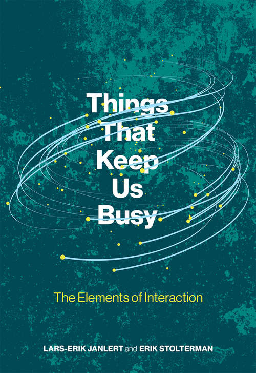 Things That Keep Us Busy: The Elements of Interaction (The\mit Press Ser.)