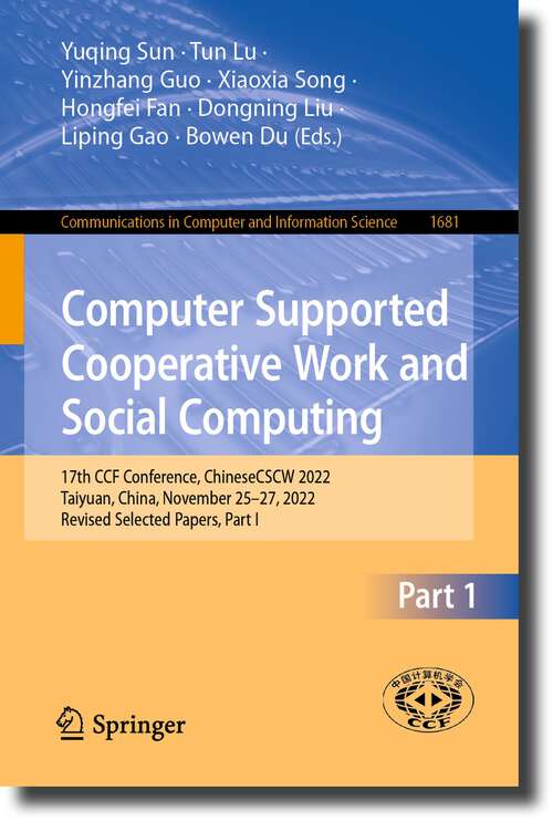 Book cover of Computer Supported Cooperative Work and Social Computing: 17th CCF Conference, ChineseCSCW 2022, Taiyuan, China, November 25–27, 2022, Revised Selected Papers, Part I (1st ed. 2023) (Communications in Computer and Information Science #1681)