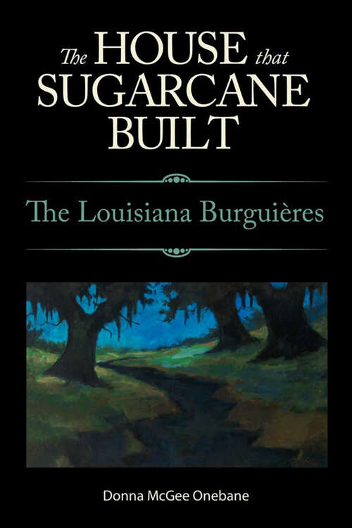 Book cover of The House That Sugarcane Built: The Louisiana Burguières