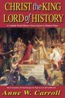 Book cover of Christ the King--Lord of History: A Catholic World History from Ancient to Modern Times (Third Edition)