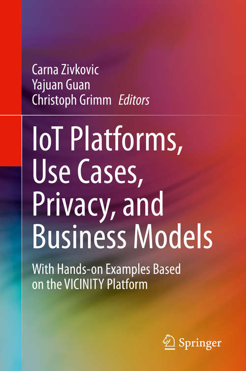 Book cover of IoT Platforms, Use Cases, Privacy, and Business Models: With Hands-on Examples Based on the VICINITY Platform (1st ed. 2021)