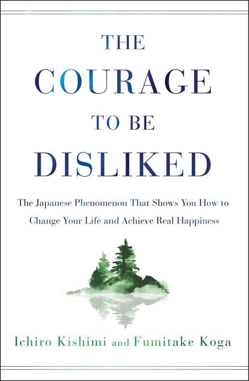 Book cover of The Courage to Be Disliked: The Japanese Phenomenon That Shows You How to Change Your Life and Achieve Real Happiness