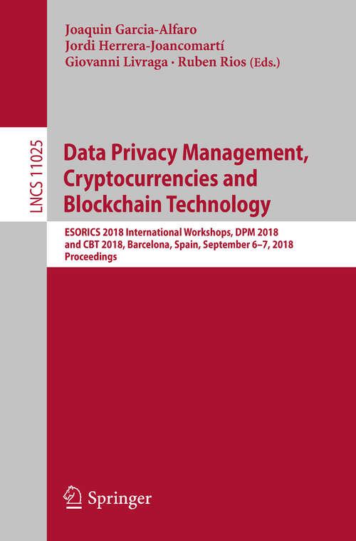 Book cover of Data Privacy Management, Cryptocurrencies and Blockchain Technology: Esorics 2018 International Workshops, Dpm 2018 And Cbt 2018, Barcelona, Spain, September 6-7, 2018, Proceedings (1st ed. 2018) (Lecture Notes in Computer Science #11025)