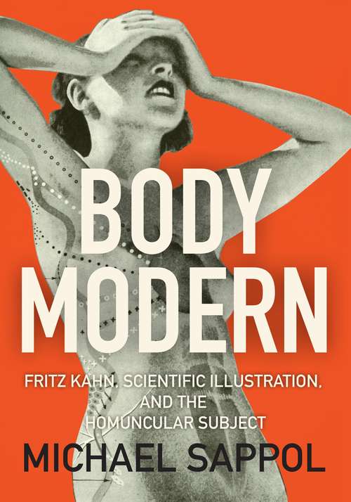 Body Modern: Fritz Kahn, Scientific Illustration, and the Homuncular Subject