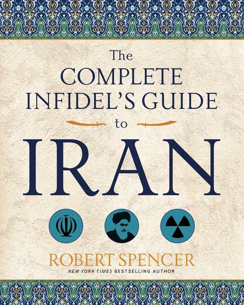 Book cover of The Complete Infidel's Guide to Iran (Complete Infidel's Guides)