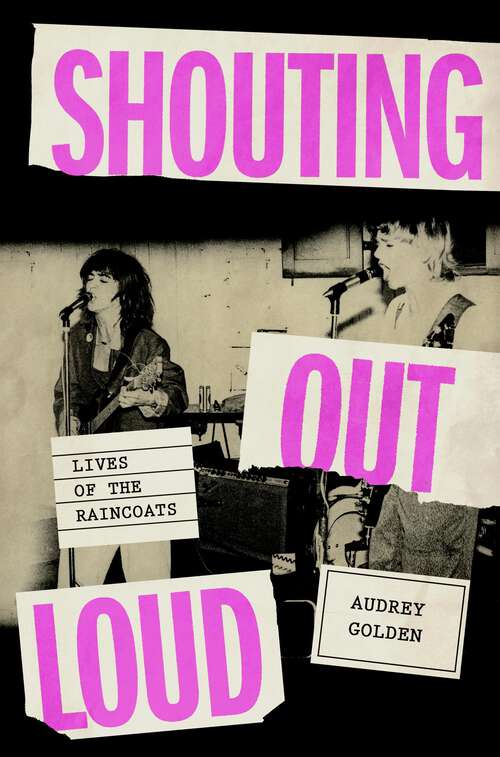 Book cover of Shouting Out Loud: Lives of the Raincoats
