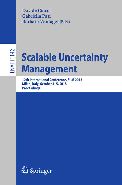 Book cover of Scalable Uncertainty Management: 12th  International Conference, SUM 2018, Milan, Italy, October 3-5, 2018, Proceedings (Lecture Notes in Computer Science #11142)