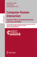 Computer-Human Interaction. Cognitive Effects of Spatial Interaction, Learning, and Ability: 25th Australian Computer-Human Interaction Conference, OzCHI 2013, Adelaide, SA, Australia, November 25-29, 2013. Revised and Extended Papers (Lecture Notes in Computer Science #8433)