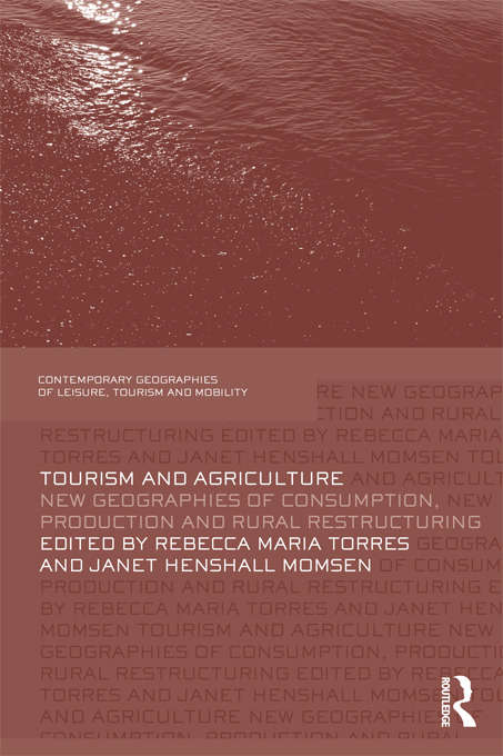 Tourism and Agriculture: New Geographies of Consumption, Production and Rural Restructuring (Contemporary Geographies of Leisure, Tourism and Mobility)