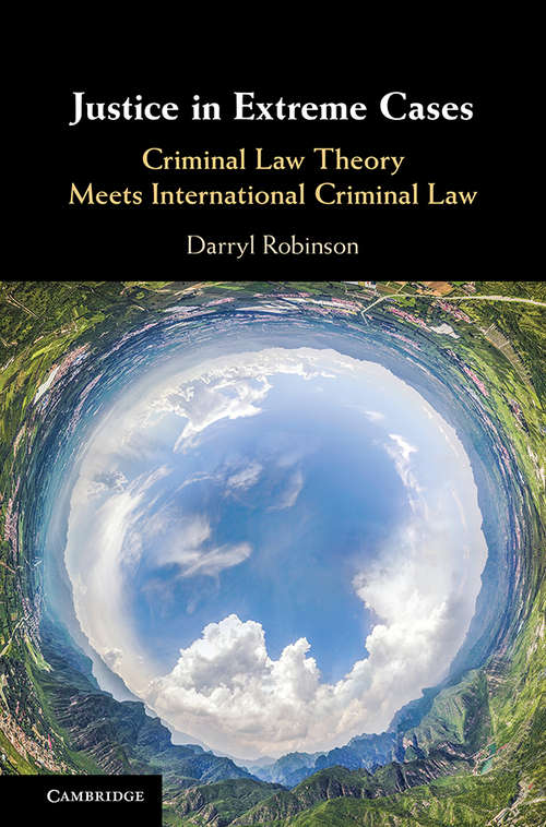 Book cover of Justice in Extreme Cases: Criminal Law Theory Meets International Criminal Law