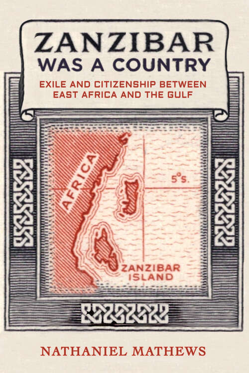 Book cover of Zanzibar Was a Country: Exile and Citizenship between East Africa and the Gulf (California World History Library #32)