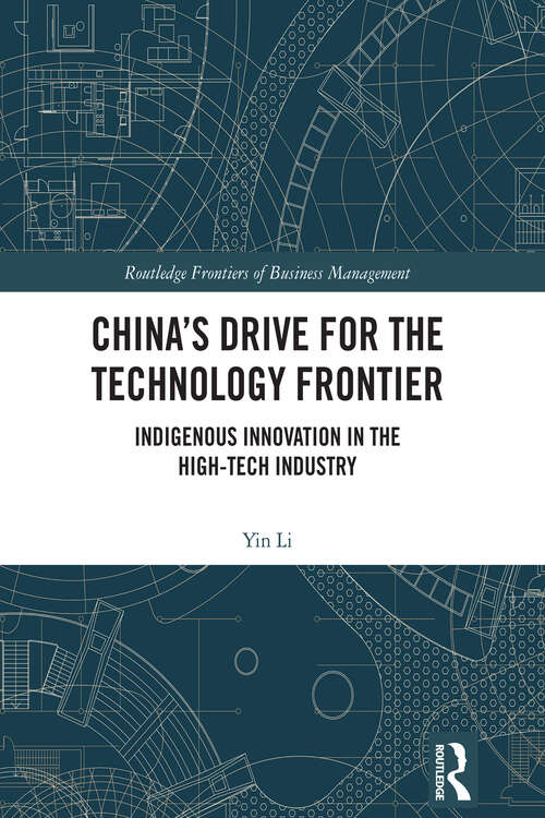 Book cover of China’s Drive for the Technology Frontier: Indigenous Innovation in the High-Tech Industry (Routledge Frontiers of Business Management)