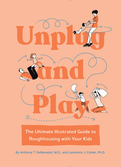 Unplug and Play: The Ultimate Illustrated Guide to Roughhousing with Your Kids