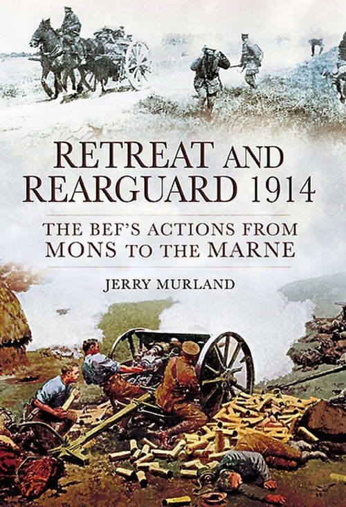 Book cover of Retreat and Rearguard, 1914: The BEF's Actions From Mons to the Marne