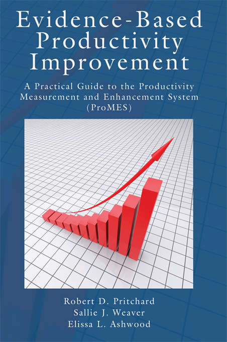 Evidence-Based Productivity Improvement: A Practical Guide to the Productivity Measurement and Enhancement System (ProMES)